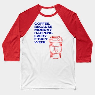 Coffee Because Monday Happens Every Fckin' Week - I Love Coffee Hate Monday Baseball T-Shirt